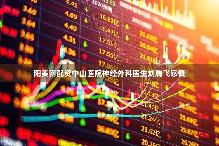 阳美网配资中山医院神经外科医生刘腾飞感慨
