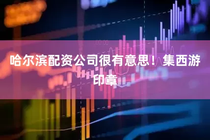 哈尔滨配资公司很有意思！集西游印章