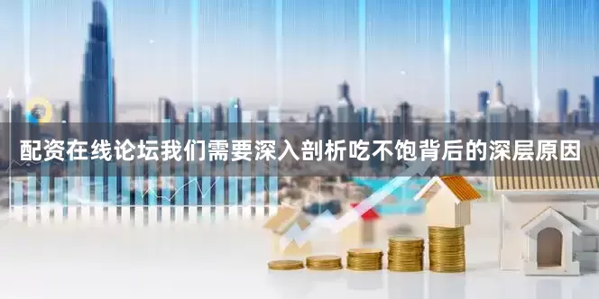 配资在线论坛我们需要深入剖析吃不饱背后的深层原因