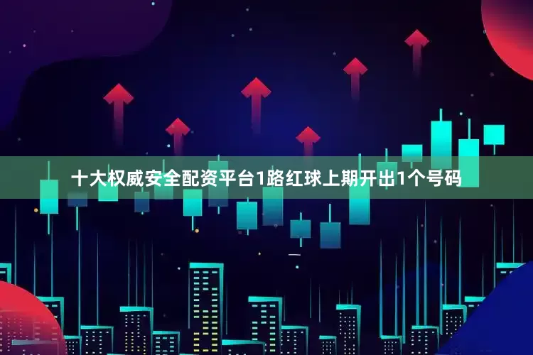 十大权威安全配资平台　　1路红球上期开出1个号码