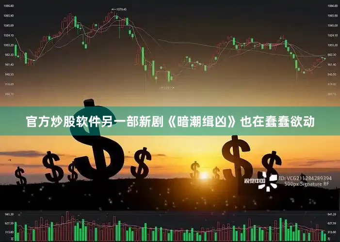 官方炒股软件另一部新剧《暗潮缉凶》也在蠢蠢欲动