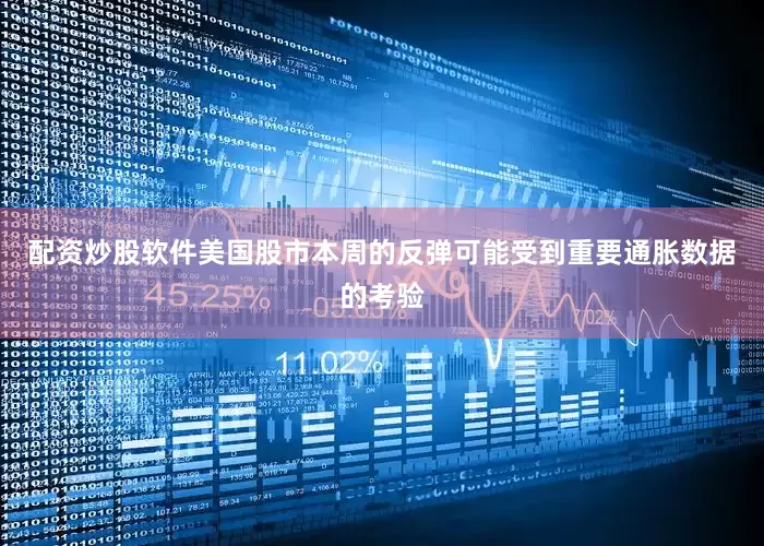 配资炒股软件　　美国股市本周的反弹可能受到重要通胀数据的考验