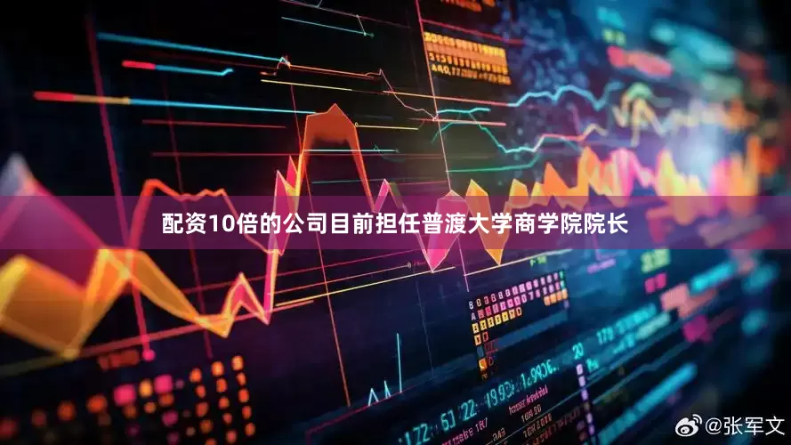 配资10倍的公司目前担任普渡大学商学院院长