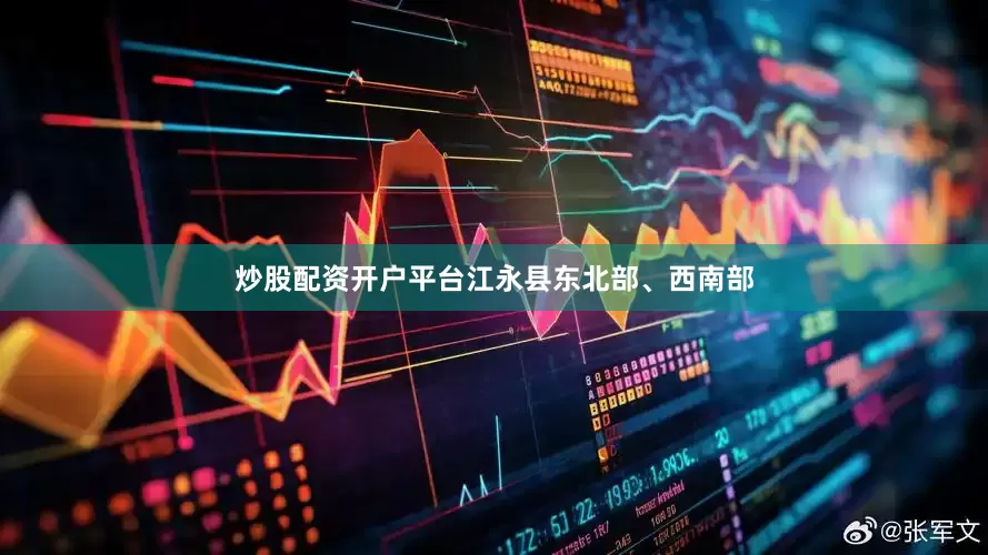 炒股配资开户平台江永县东北部、西南部