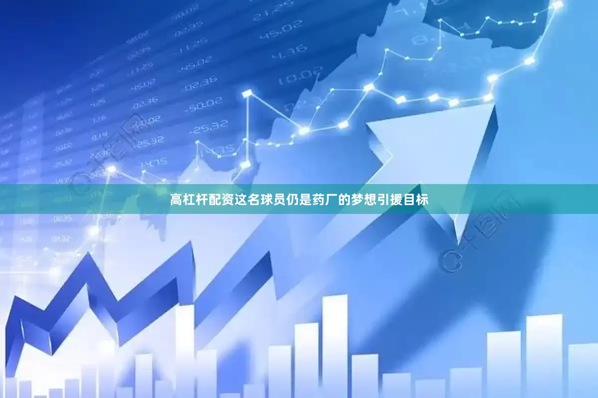 高杠杆配资这名球员仍是药厂的梦想引援目标