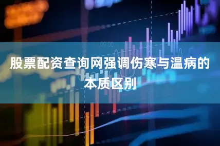 股票配资查询网强调伤寒与温病的本质区别