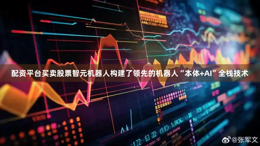 配资平台买卖股票智元机器人构建了领先的机器人“本体+AI”全栈技术
